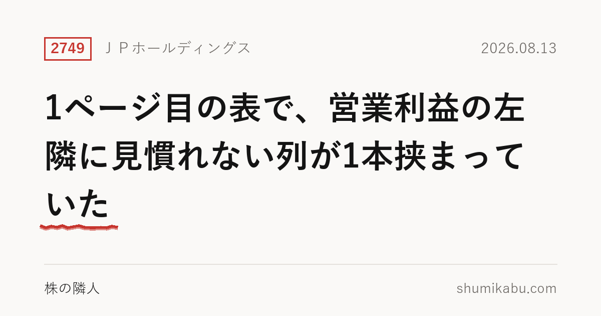 8月13日に決算を出したＪＰホールディングス（2749）――1ページ目の表で、営業利益の左隣に見慣れない列が1本挟まっていた
