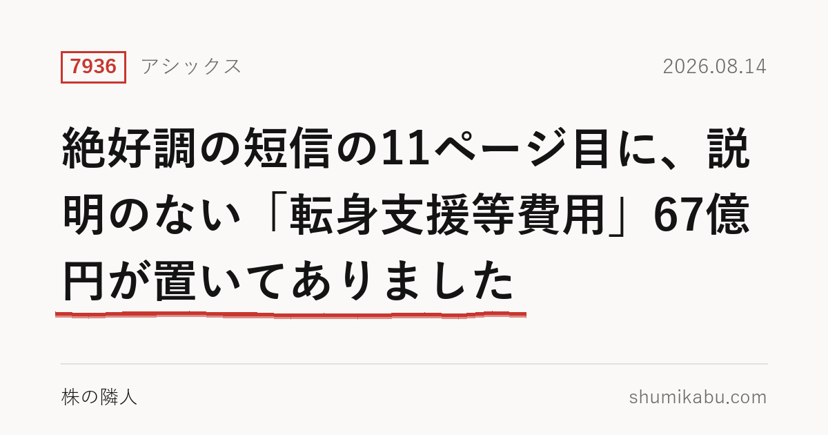 8月14日に決算を発表したアシックス（7936）――絶好調の短信の11ページ目に、説明のない「転身支援等費用」67億円が置いてありました